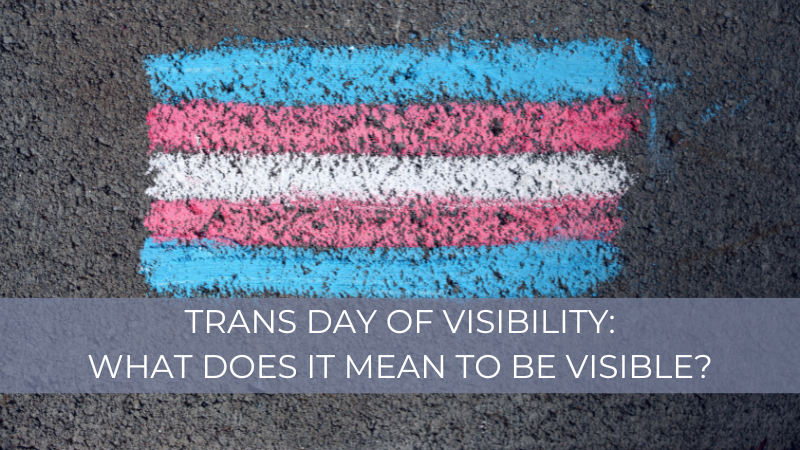 Trans day of visibility: what does it mean to be visible?